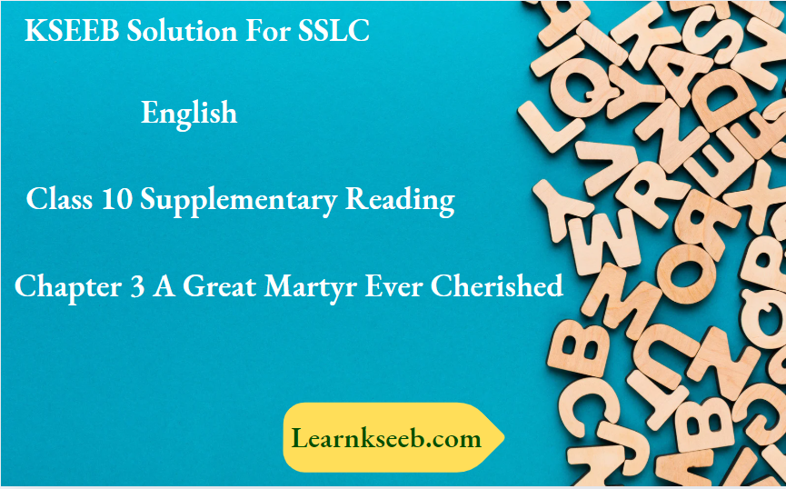 KSEEB Solution For SSLC English Class 10 Supplementary Reading Chapter 3 A Great Martyr Ever Cherished