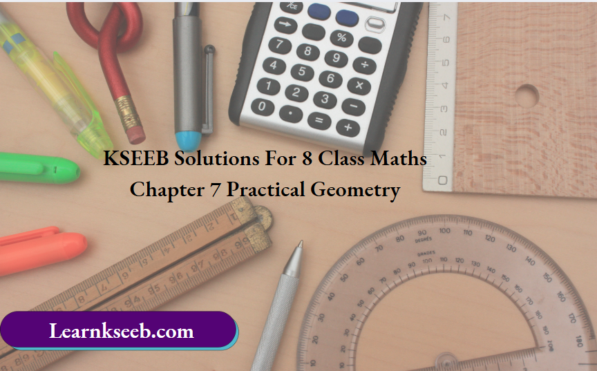 KSEEB Solutions For 8 Class Maths Chapter 7 Practical Geometry
