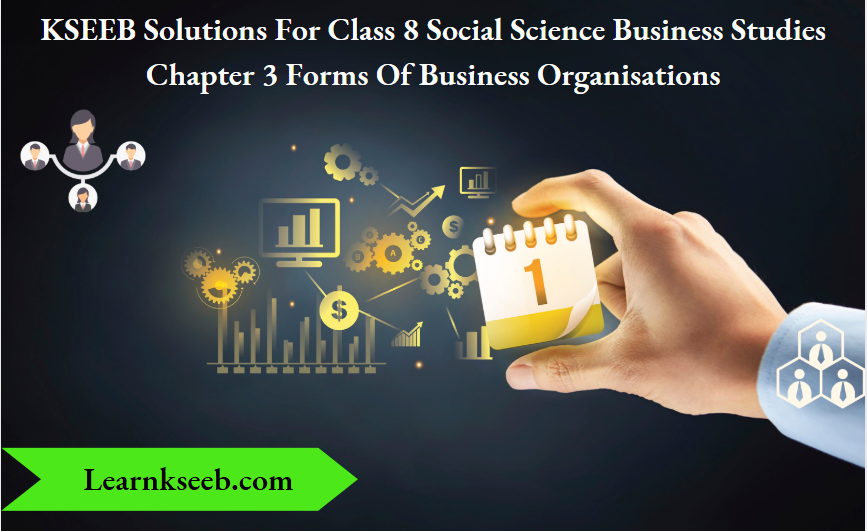 KSEEB Solutions For Class 8 Social Science Business Studies Chapter 3 Forms Of Business Organisations