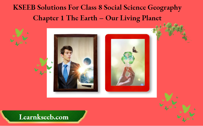 KSEEB Solutions For Class 8 Social Science Geography Chapter 1 The Earth Our Living Planet