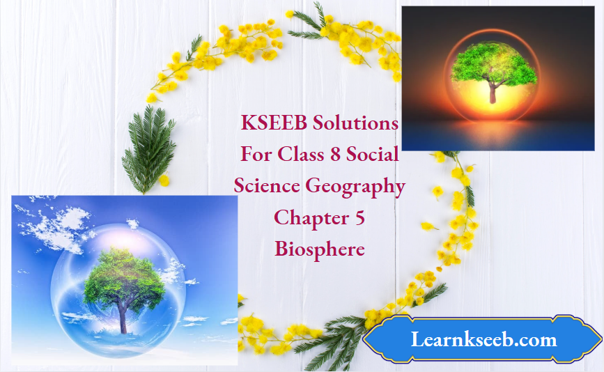 KSEEB Solutions For Class 8 Social Science Geography Chapter 5 Biosphere