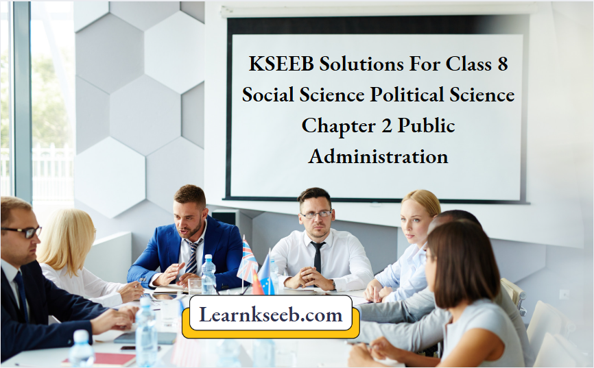 KSEEB Solutions For Class 8 Social Science Political Science Chapter 2 Public Administration