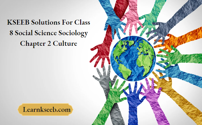 KSEEB Solutions For Class 8 Social Science Sociology Chapter 2 Culture