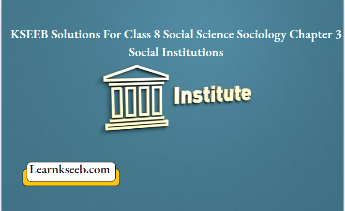 KSEEB Solutions For Class 8 Social Science Sociology Chapter 3 Social Institutions