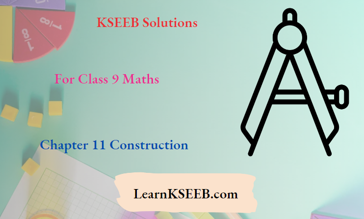 KSEEB Solutions For Class 9 Maths Chapter 11 Construction