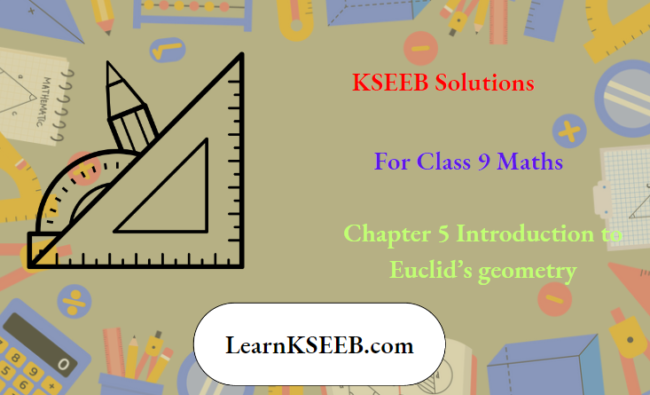 KSEEB Solutions For Class 9 Maths Chapter 5 Introduction Euclids Geometry