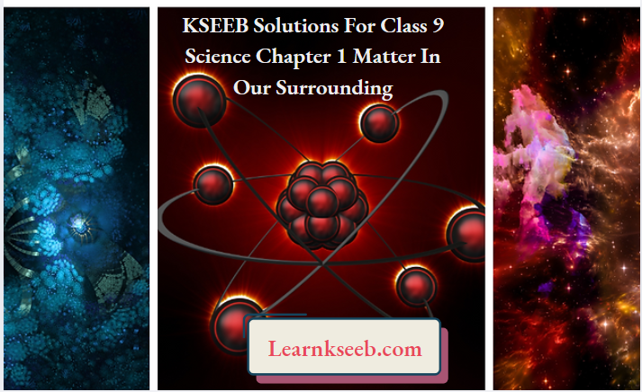 KSEEB Solutions For Class 9 Science Chapter 1 Matter In Our Surrounding