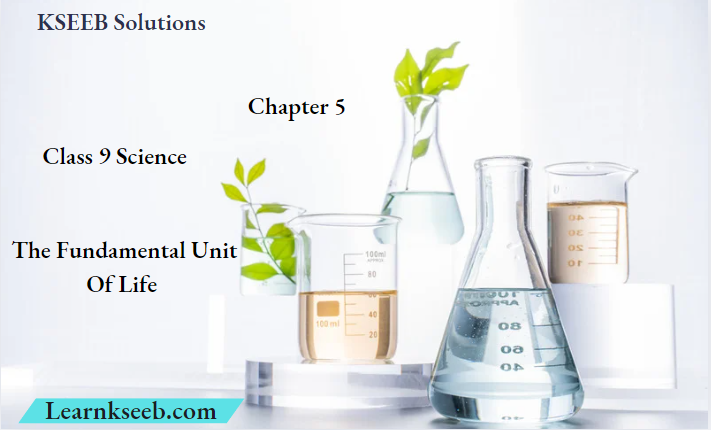 KSEEB Solutions For Class 9 Science Chapter 5 The Fundamental Unit Of Life