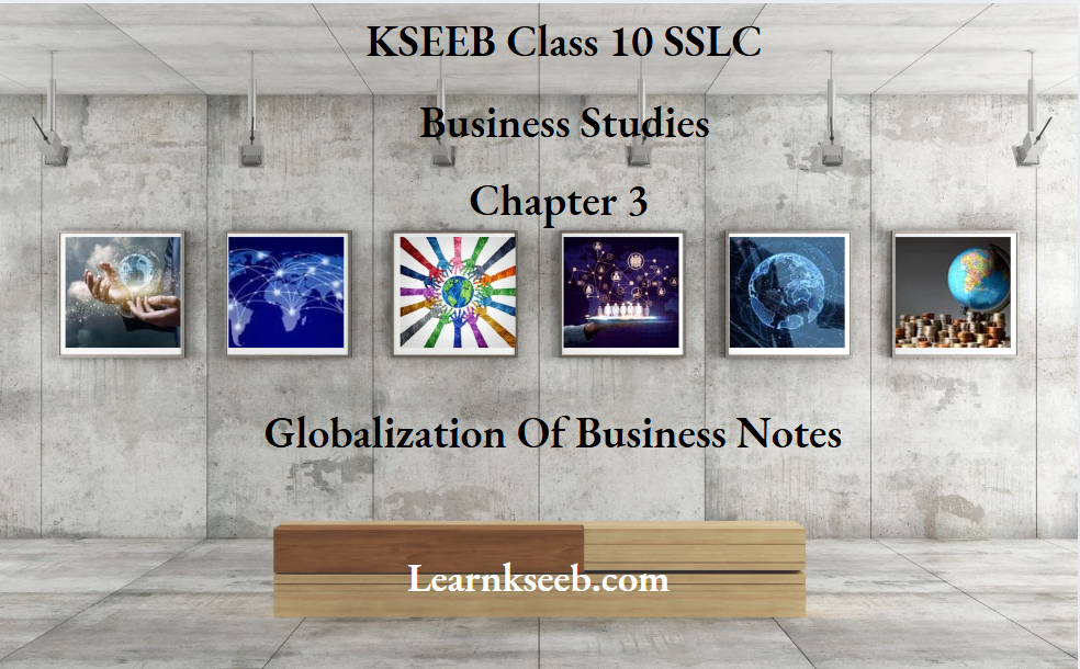 KSEEB Class 10 SSLC BUSINESS STUDIES Chapter 3 Globalization Of Business Notes