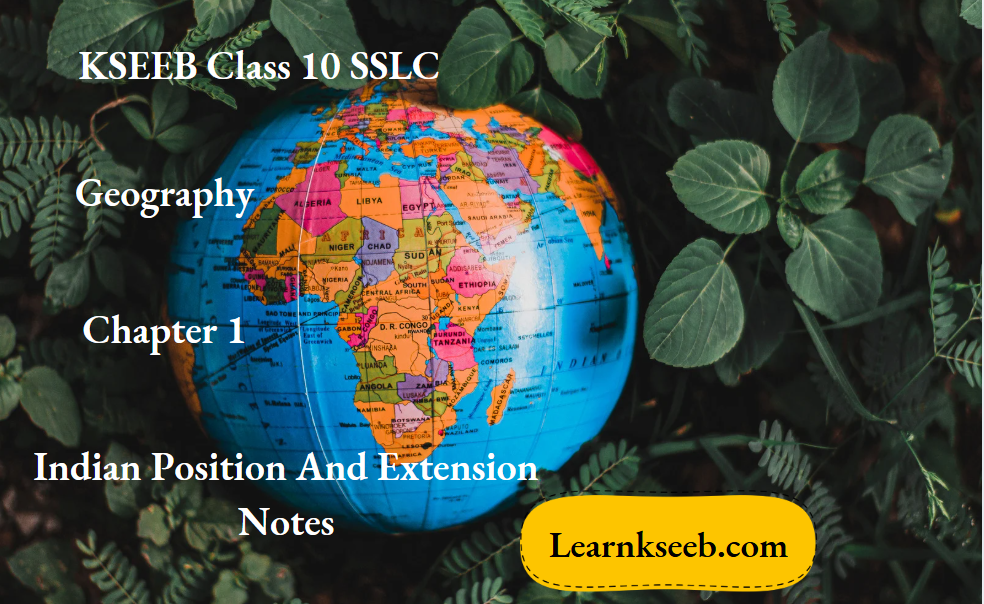 KSEEB Class 10 SSLC Geography Chapter 1 Indian Position And Extension Notes