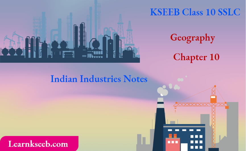 KSEEB Class 10 SSLC Geography Chapter 10 Indian Industries Notes