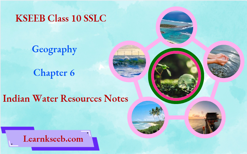 KSEEB Class 10 SSLC Geography Chapter 6 Indian Water Resources Notes