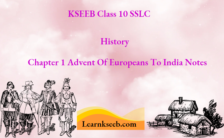 KSEEB Class 10 SSLC History Chapter 1 Advent Of Europeans To India Notes