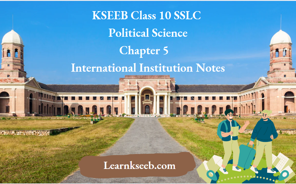 KSEEB Class 10 SSLC Political Science Chapter 5 International Institution Notes