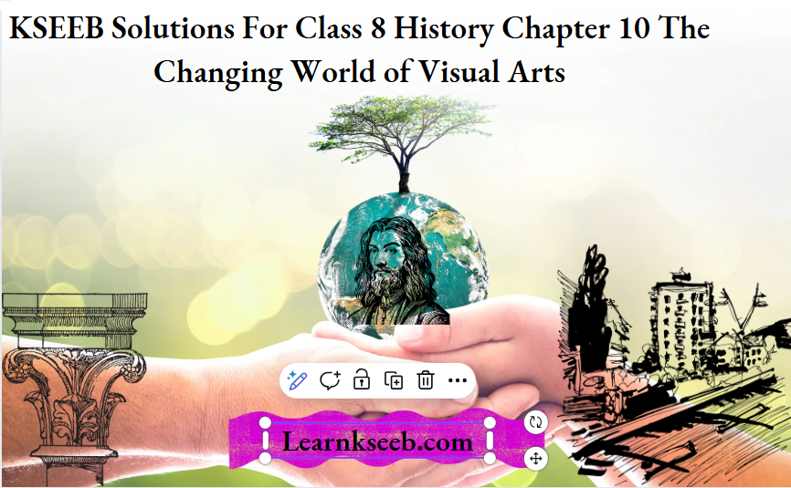 KSEEB Solutions For Class 8 History Chapter 10 The Changing World Of Visual Arts