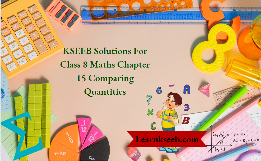 KSEEB Solutions For Class 8 Maths Chapter 15 Comparing Quantities