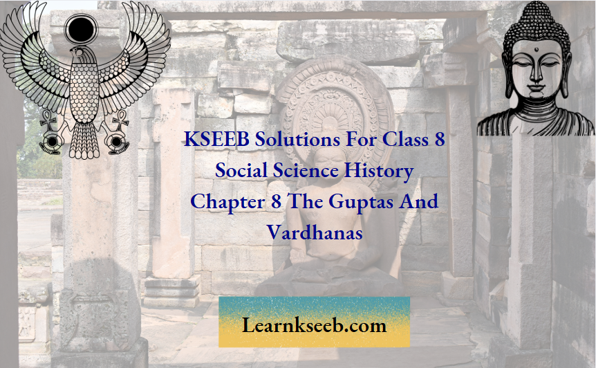 KSEEB Solutions For Class 8 Social Science History Chapter 8 The Guptas And Vardhanas