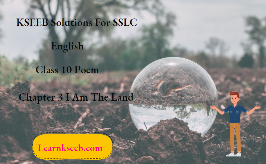 KSEEB Solutions For SSLC English Class 10 Poem Chapter 3 I Am The Land