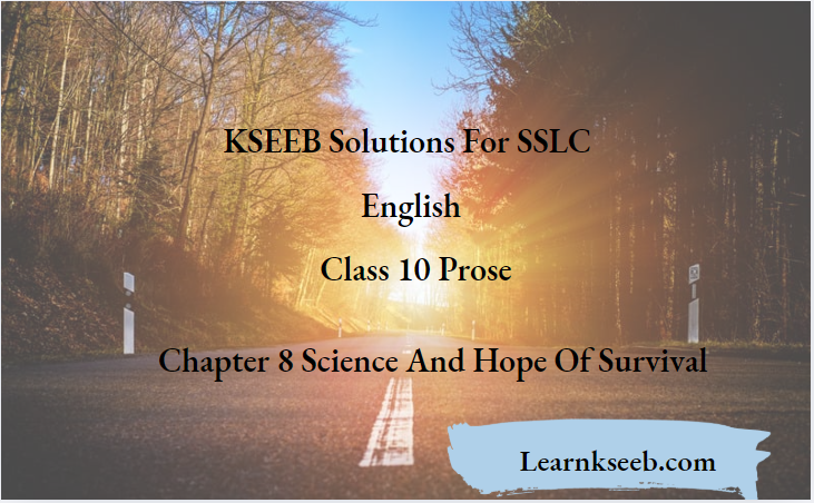 KSEEB Solutions For SSLC English Class 10 Prose Chapter 8 Science And Hope Of Survival