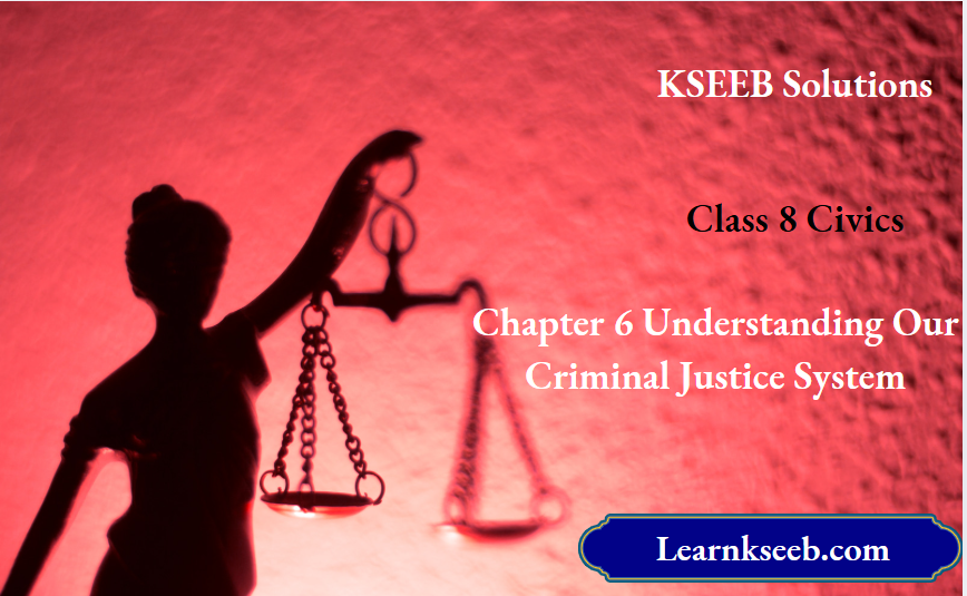 KSEEB Solutions for Class 8 Civics Chapter 6 Understanding Our Criminal Justice System