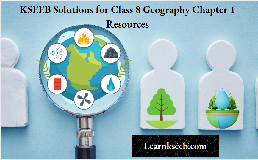 KSEEB Solutions for Class 8 Geography Chapter 1 Resources