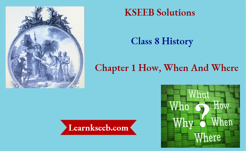 KSEEB Solutions for Class 8 History Chapter 1 How When And Where