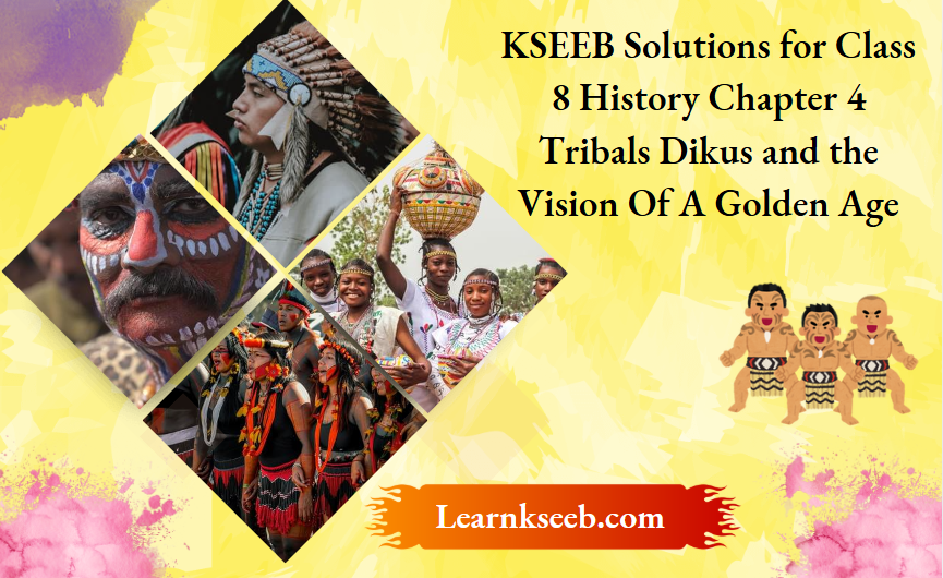 KSEEB Solutions for Class 8 History Chapter 4 Tribals Dikus and the Vision Of A Golden Age
