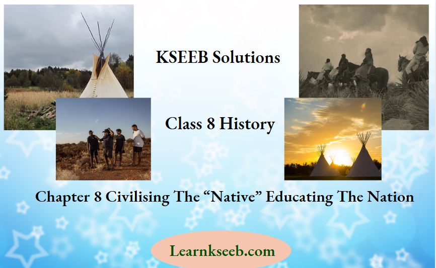 KSEEB Solutions for Class 8 History Chapter 8 Civilising The Native Educating The Nation