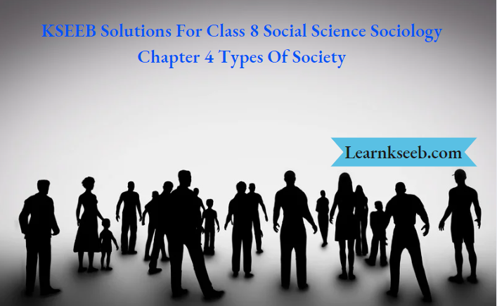 KSEEB Solutions For Class 8 Social Science Sociology Chapter 4 Types Of Society