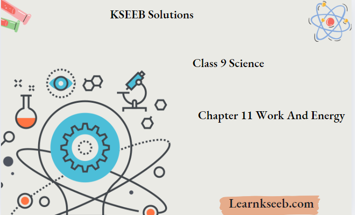 KSEEB Solutions For Class 9 Science Chapter 11 Work And Energy
