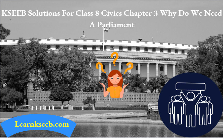 KSEEB Solutions For Class 8 Civics Chapter 3 Why Do We Need A Parliament