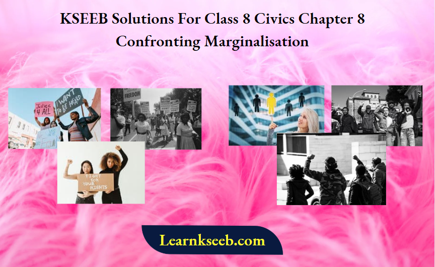 KSEEB Solutions For Class 8 Civics Chapter 8 Confronting Marginalisation
