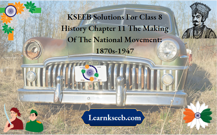 KSEEB Solutions For Class 8 History Chapter 11 The Making Of The National Movement 1870s -1947