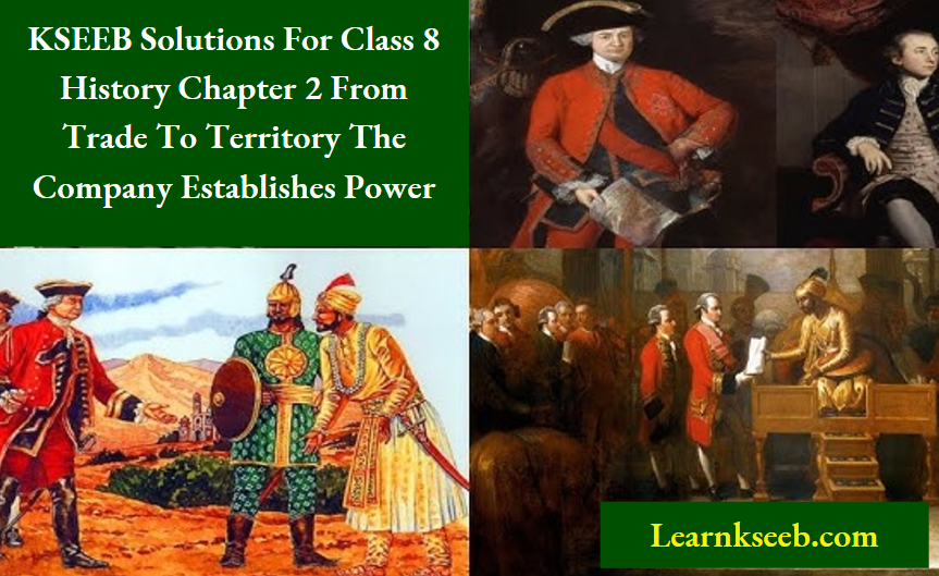 KSEEB Solutions For Class 8 History Chapter 2 From Trade To Territory The Company Establishes Power