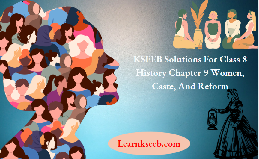 KSEEB Solutions For Class 8 History Chapter 9 Women Caste And Reform