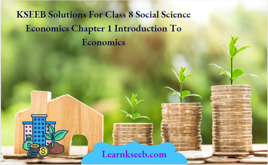 KSEEB Solutions For Class 8 Social Science Economics Chapter 1 Introduction To Economics