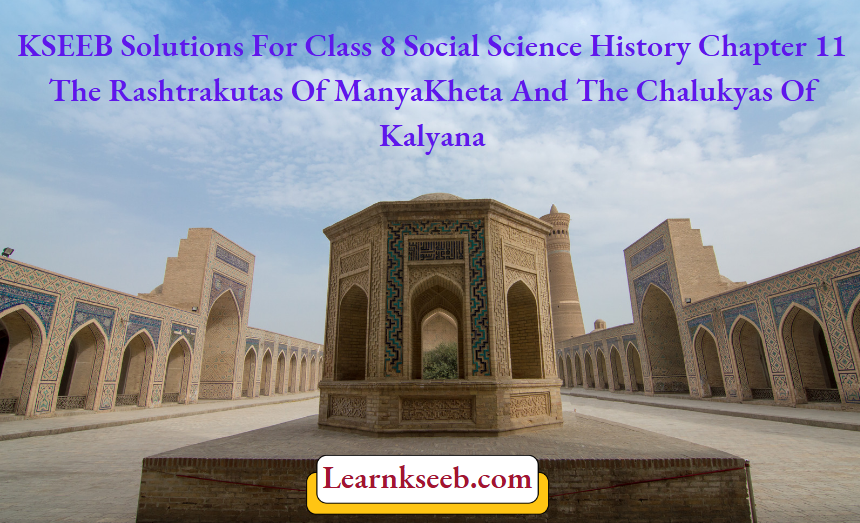 KSEEB Solutions For Class 8 Social Science History Chapter 11 The Rashtrakutas Of ManyaKheta And The Chalukyas Of Kalyana