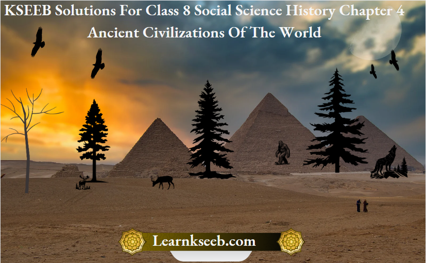 KSEEB Solutions For Class 8 Social Science History Chapter 4 Ancient Civilizations Of The World