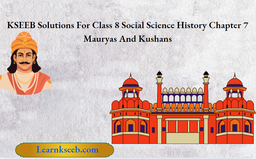 KSEEB Solutions For Class 8 Social Science History Chapter 7 Mauryas And Kushans