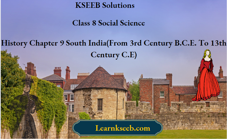 KSEEB Solutions For Class 8 Social Science History Chapter 9 South India From 3rd Century B.C.E. To 13th Century C.E