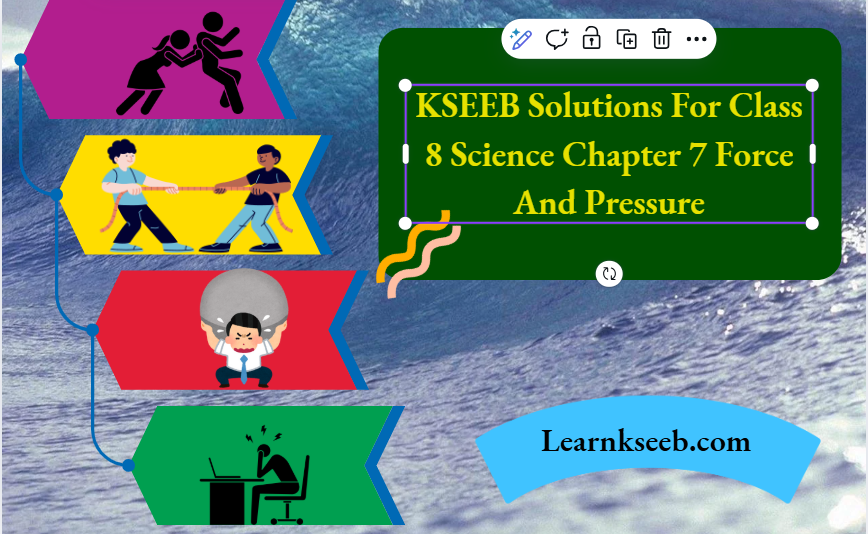 KSEEB Solutions For Class 8 Science Chapter 7 Force And Pressure