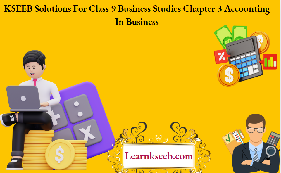 KSEEB Solutions For Class 9 Business Studies Chapter 3 Accounting In Business