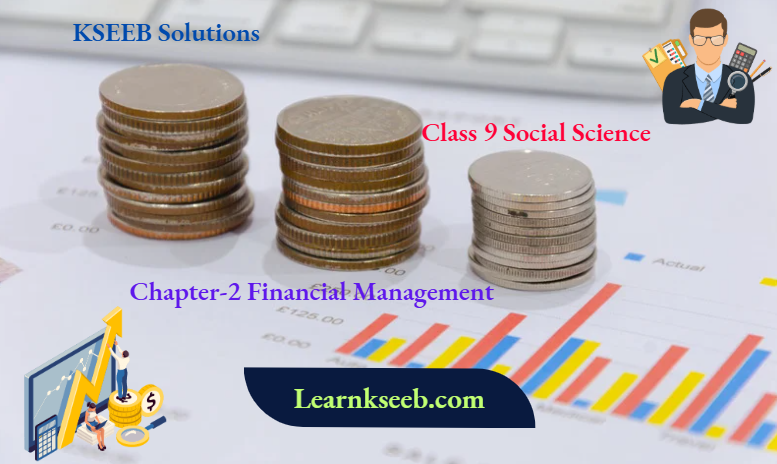KSEEB Solutions For Class 9 Social Science Chapter-2 Financial Management