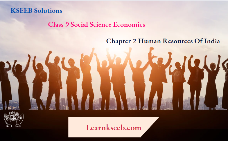 KSEEB Solutions For Class 9 Social Science Economics Chapter 2 Human Resources Of India