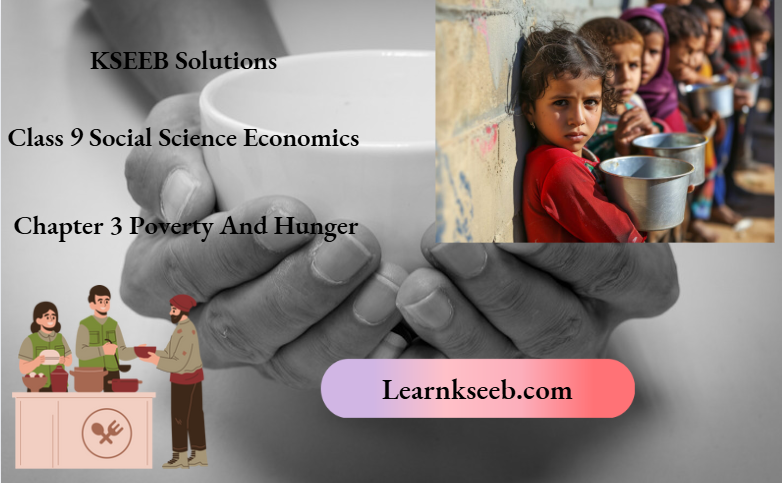 KSEEB Solutions For Class 9 Social Science Economics Chapter 3 Poverty And Hunger