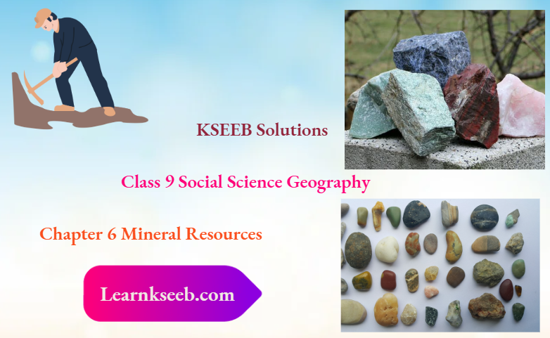 KSEEB Solutions For Class 9 Social Science Geography Chapter 6 Mineral Resources