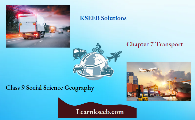 KSEEB Solutions For Class 9 Social Science Geography Chapter 7 Transport