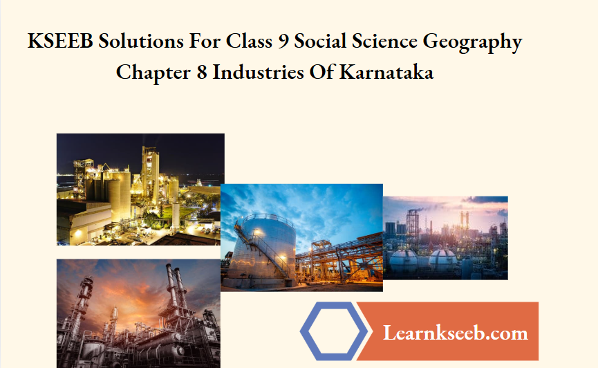 KSEEB Solutions For Class 9 Social Science Geography Chapter 8 Industries Of Karnataka