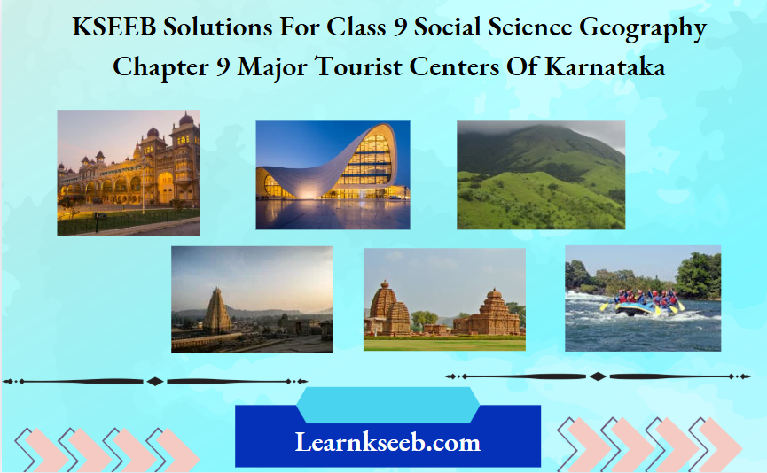 KSEEB Solutions For Class 9 Social Science Geography Chapter 9 Major Tourist Centers Of Karnataka