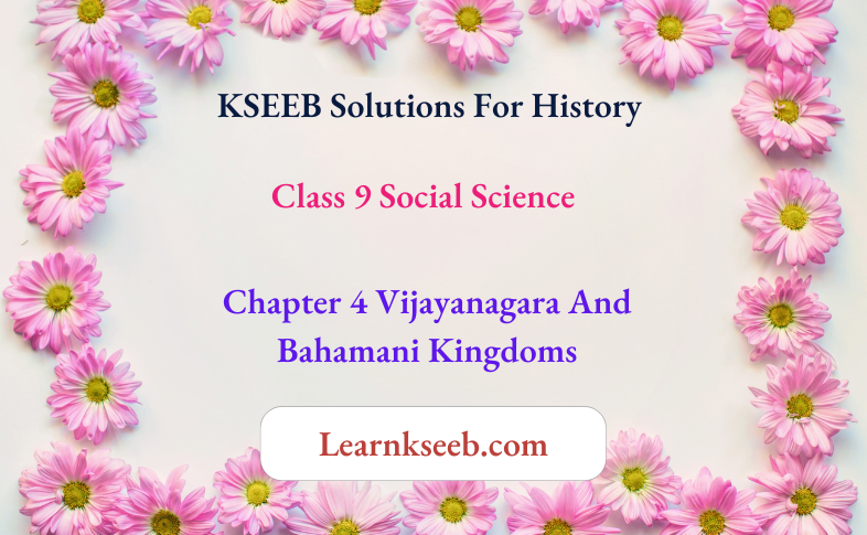 KSEEB Solutions For Class 9 Social Science History Chapter 4 Vijayanagara and Bahamani Kingdoms